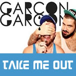 Garçon Garçon, Take me out